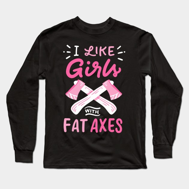 I Like Girls With Fat Axes Long Sleeve T-Shirt by maxcode